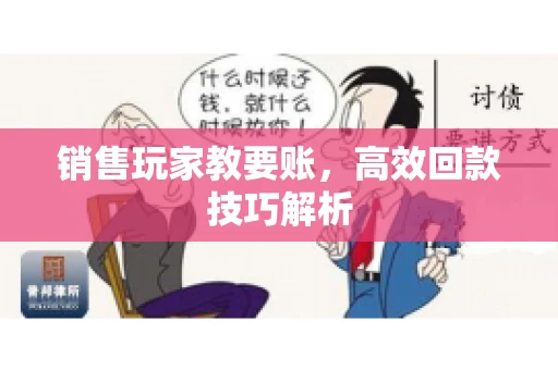 销售玩家教要账，高效回款技巧解析
