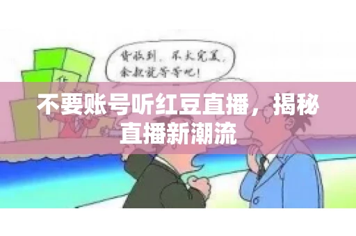 不要账号听红豆直播，揭秘直播新潮流