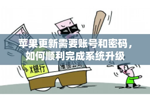 苹果更新需要账号和密码，如何顺利完成系统升级
