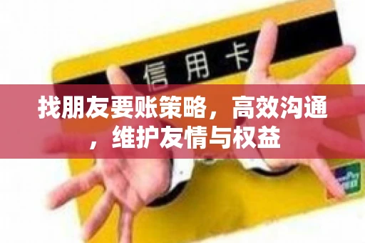 找朋友要账策略，高效沟通，维护友情与权益