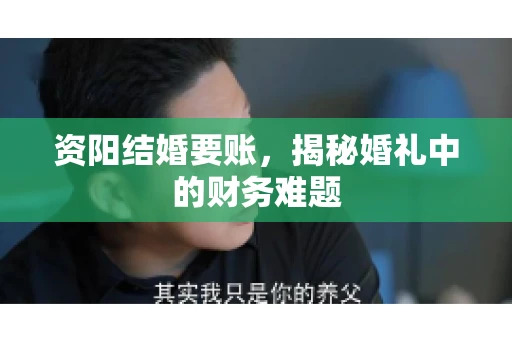 资阳结婚要账，揭秘婚礼中的财务难题