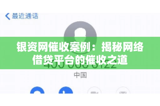 银资网催收案例：揭秘网络借贷平台的催收之道