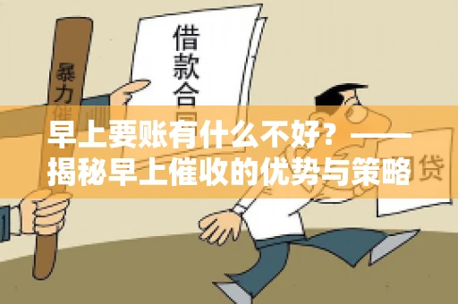 早上要账有什么不好？——揭秘早上催收的优势与策略