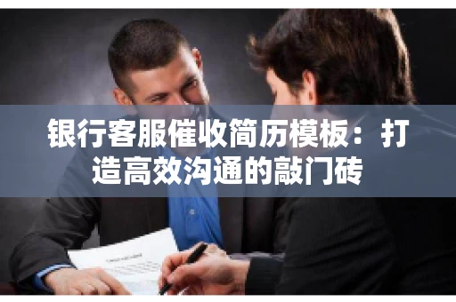 银行客服催收简历模板：打造高效沟通的敲门砖