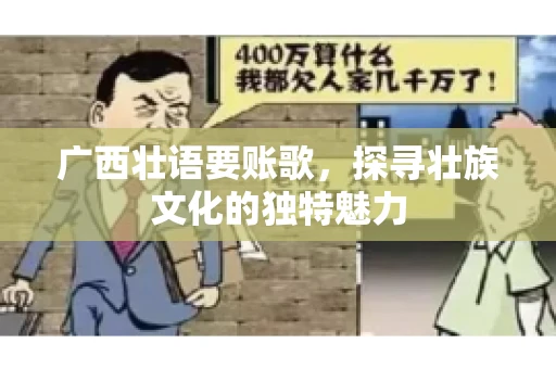 广西壮语要账歌，探寻壮族文化的独特魅力