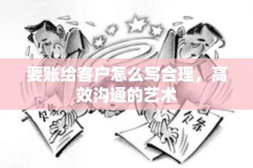 要账给客户怎么写合理，高效沟通的艺术
