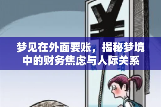 梦见在外面要账,揭秘梦境中的财务焦虑与人际关系 梦见在外面要账,揭秘梦境中的财务焦虑与人际关系