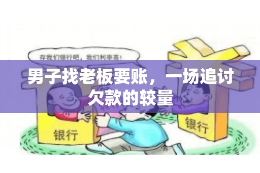 男子找老板要账，一场追讨欠款的较量