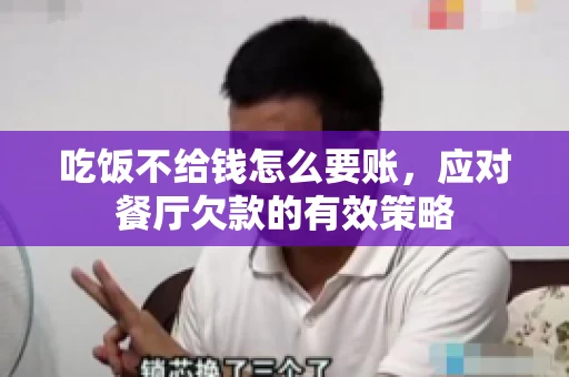 吃饭不给钱怎么要账，应对餐厅欠款的有效策略