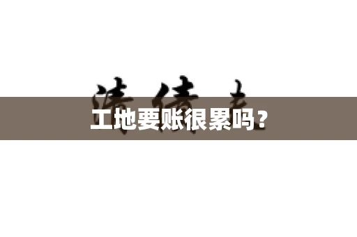 工地要账很累吗？