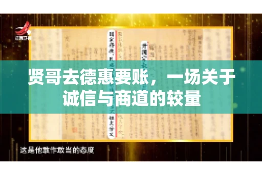 贤哥去德惠要账，一场关于诚信与商道的较量