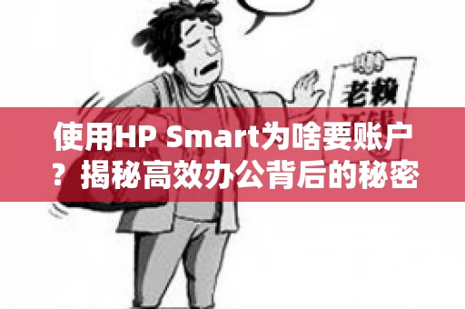 使用HP Smart为啥要账户?揭秘高效办公背后的秘密 使用HP Smart为啥要账户?揭秘高效办公背后的秘密