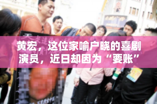 黄宏，这位家喻户晓的喜剧演员，近日却因为“要账”一事引发了广泛关注。这不禁让人好奇，喜剧大师黄宏为何会陷入要账的困境？今天，我们就来聊聊这个话题。