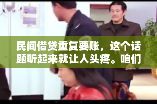 民间借贷重复要账，这个话题听起来就让人头疼。咱们聊聊，那些年，我们怎么处理这些让人烦恼的重复要账问题。