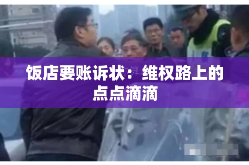 饭店要账诉状:维权路上的点点滴滴 饭店要账诉状:维权路上的点点滴滴