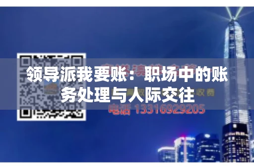 领导派我要账：职场中的账务处理与人际交往