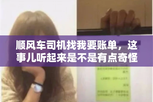 顺风车司机找我要账单，这事儿听起来是不是有点奇怪？但现实生活中，这样的案例还真不少。今天，我就来和大家聊聊这个话题，看看顺风车司机找乘客要账单的背后，究竟隐藏着什么。