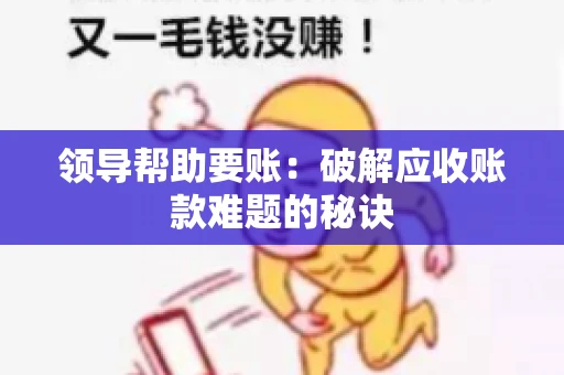 领导帮助要账：破解应收账款难题的秘诀