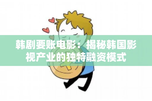 韩剧要账电影：揭秘韩国影视产业的独特融资模式