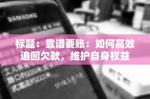 标题：靠谱要账：如何高效追回欠款，维护自身权益