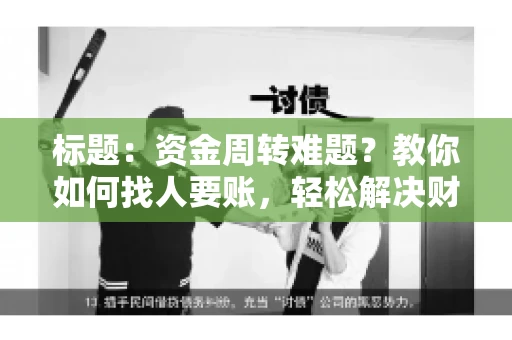 标题：资金周转难题？教你如何找人要账，轻松解决财务困境