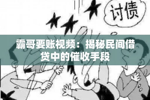 霸哥要账视频：揭秘民间借贷中的催收手段