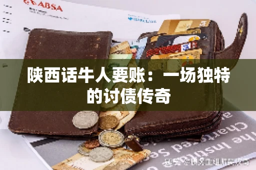陕西话牛人要账：一场独特的讨债传奇