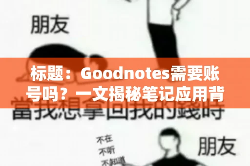 标题:Goodnotes需要账号吗?一文揭秘笔记应用背后的真相 标题:Goodnotes需要账号吗?一文揭秘笔记应用背后的真相