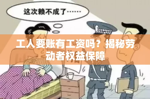工人要账有工资吗？揭秘劳动者权益保障