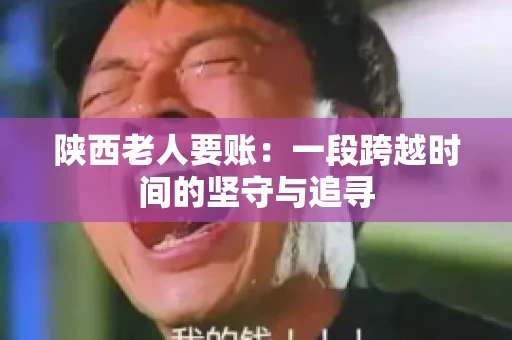 陕西老人要账：一段跨越时间的坚守与追寻