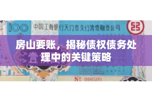 房山要账，揭秘债权债务处理中的关键策略