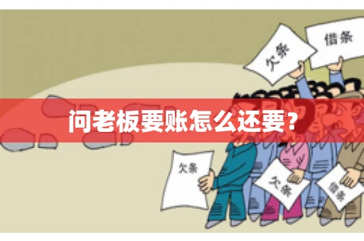问老板要账怎么还要？