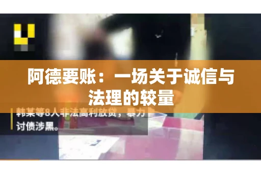 阿德要账：一场关于诚信与法理的较量