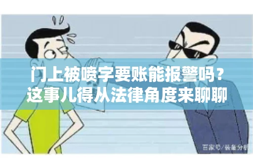 门上被喷字要账能报警吗？这事儿得从法律角度来聊聊