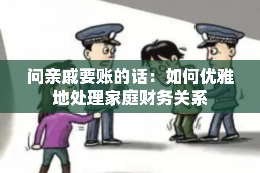 问亲戚要账的话：如何优雅地处理家庭财务关系