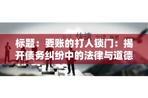标题：要账的打人锁门：揭开债务纠纷中的法律与道德困境