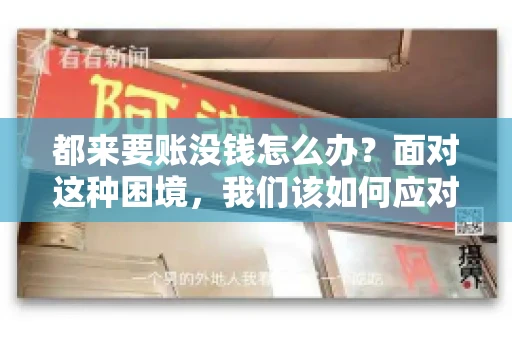 都来要账没钱怎么办？面对这种困境，我们该如何应对呢？首先，我们要明确一点，债务问题并非无解，关键在于我们如何去面对和解决。下面，我就从几个方面来和大家聊聊这个问题。