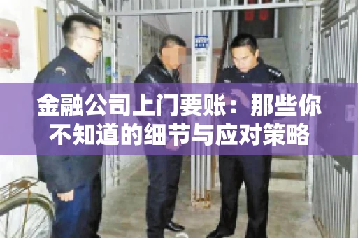 金融公司上门要账：那些你不知道的细节与应对策略