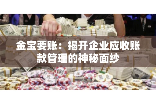 金宝要账：揭开企业应收账款管理的神秘面纱
