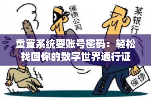 重置系统要账号密码:轻松找回你的数字世界通行证 重置系统要账号密码:轻松找回你的数字世界通行证