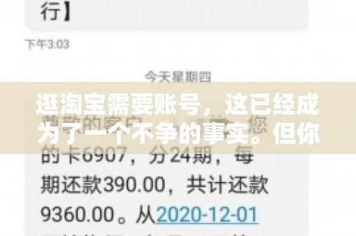 逛淘宝需要账号，这已经成为了一个不争的事实。但你知道吗，这个看似简单的账号背后，其实隐藏着许多有趣的故事和实用的知识。今天，就让我带你一起探索逛淘宝需要账号的奥秘吧。