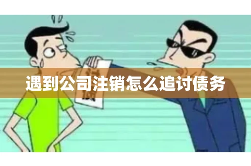 遇到公司注销怎么追讨债务