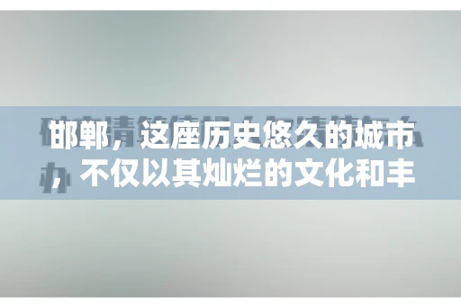 邯郸，这座历史悠久的城市，不仅以其灿烂的文化和丰富的历史遗迹闻名，还因为其独特的商业氛围而备受关注。其中，邯郸要账公司作为商业生态的一部分，承载着许多企业的期待与信任。今天，我们就来聊聊邯郸要账公司那些事儿。