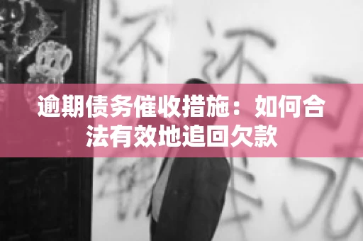 逾期债务催收措施：如何合法有效地追回欠款