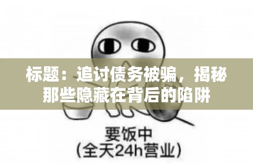 标题：追讨债务被骗，揭秘那些隐藏在背后的陷阱