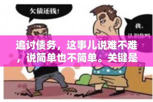 追讨债务，这事儿说难不难，说简单也不简单。关键是要掌握一些门道，才能让整个追讨过程既高效又省心。今天，咱们就来聊聊追讨债务的那些注意事项。