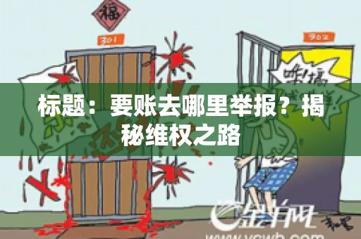标题：要账去哪里举报？揭秘维权之路