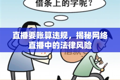 直播要账算违规，揭秘网络直播中的法律风险