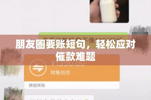 朋友圈要账短句,轻松应对催款难题 朋友圈要账短句,轻松应对催款难题
