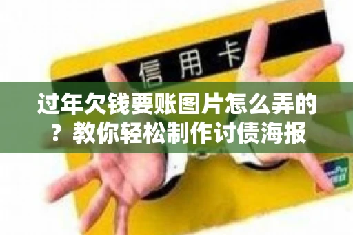 过年欠钱要账图片怎么弄的？教你轻松制作讨债海报